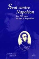 Seul contre Napoléon. Les 100 jours du duc d’Angoulême - Editions Artena