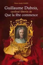 Guillaume Dubois, cardinal libertin de 'Que la fête commence' - Editions Artena