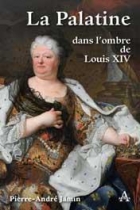 La Palatine, dans l’ombre de Louis XIV - Editions Artena