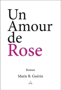Un Amour de Rose - Marie B. Guérin - Éditions Artena