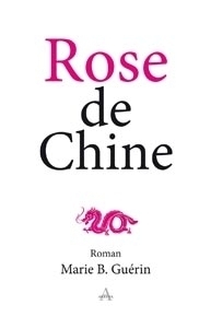 Rose de Chine - Marie B. Guérin - Éditions Artena